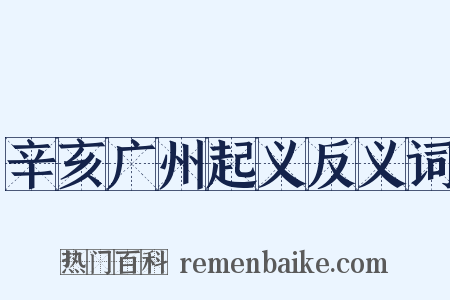 辛亥广州起义反义词是什么意思的图片